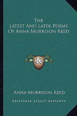 The Latest And Later Poems Of Anna Morrison Reed