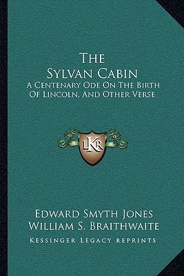The Sylvan Cabin: A Centenary Ode On The Birth Of Lincoln, And Other Verse