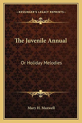 The Juvenile Annual: Or Holiday Melodies