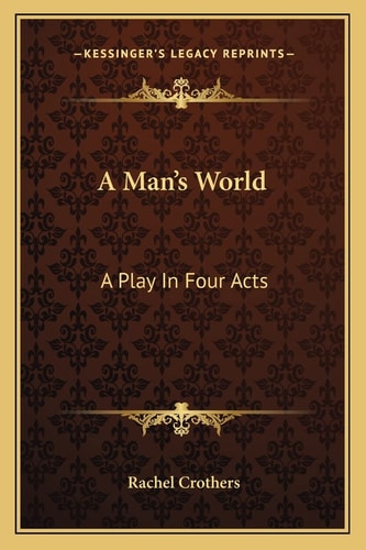 A Man's World: A Play In Four Acts