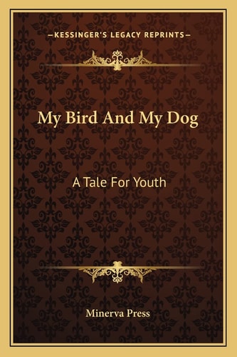 My Bird And My Dog: A Tale For Youth