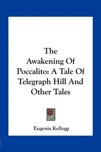 The Awakening Of Poccalito: A Tale Of Telegraph Hill And Other Tales