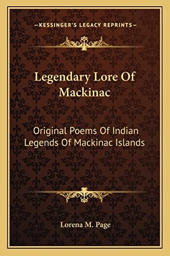 Legendary Lore Of Mackinac: Original Poems Of Indian Legends Of Mackinac Islands