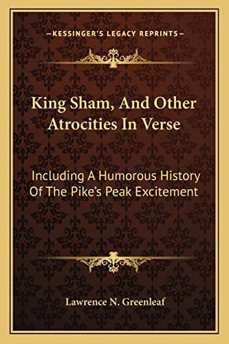 King Sham, And Other Atrocities In Verse: Including A Humorous History Of The Pike's Peak Excitement
