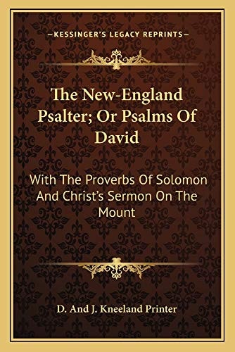 The New-England Psalter; Or Psalms Of David: With The Proverbs Of Solomon And Christ's Sermon On The Mount: Being An Introduction For The Training Up Children In The Reading Of The Holy Scriptures