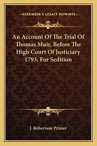 An Account Of The Trial Of Thomas Muir, Before The High Court Of Justiciary 1793, For Sedition