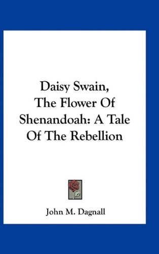 Daisy Swain, The Flower Of Shenandoah: A Tale Of The Rebellion