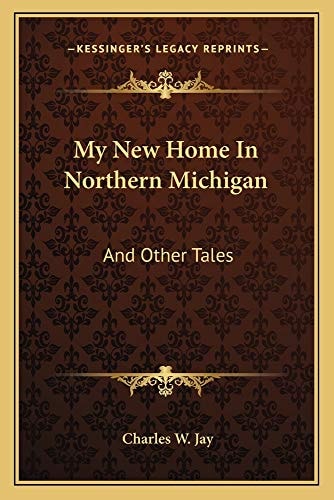 My New Home In Northern Michigan: And Other Tales