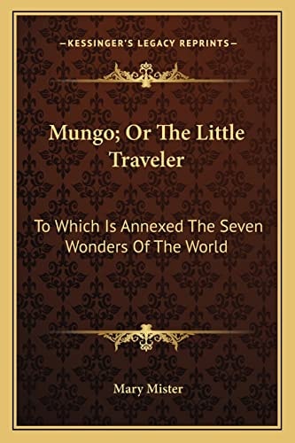 Mungo; Or The Little Traveler: To Which Is Annexed The Seven Wonders Of The World