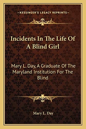 Incidents In The Life Of A Blind Girl: Mary L. Day, A Graduate Of The Maryland Institution For The Blind