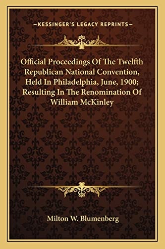 Official Proceedings Of The Twelfth Republican National Convention, Held In Philadelphia, June, 1900; Resulting In The Renomination Of William McKinley