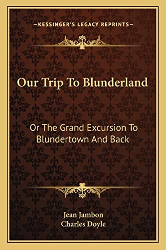 Our Trip To Blunderland: Or The Grand Excursion To Blundertown And Back