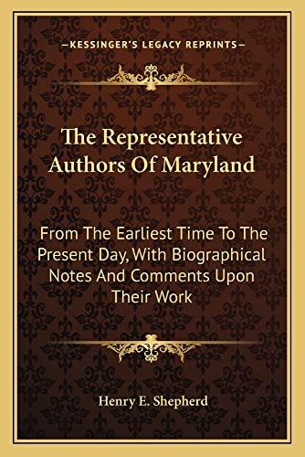 The Representative Authors Of Maryland: From The Earliest Time To The Present Day, With Biographical Notes And Comments Upon Their Work