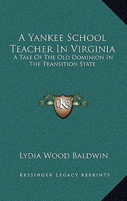 A Yankee School Teacher In Virginia: A Tale Of The Old Dominion In The Transition State