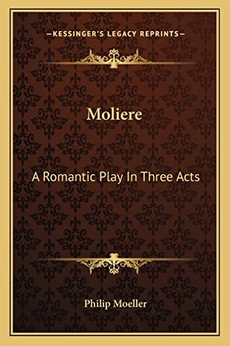 Moliere: A Romantic Play In Three Acts
