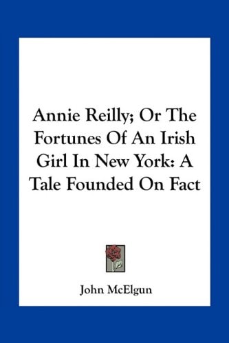 Annie Reilly; Or The Fortunes Of An Irish Girl In New York: A Tale Founded On Fact