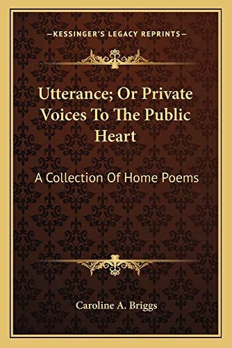 Utterance; Or Private Voices To The Public Heart: A Collection Of Home Poems