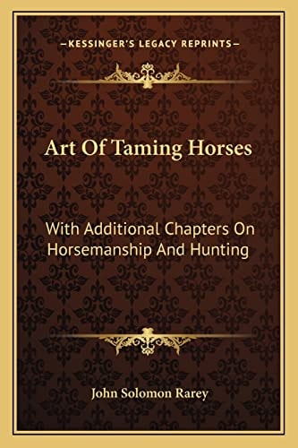 Art Of Taming Horses: With Additional Chapters On Horsemanship And Hunting