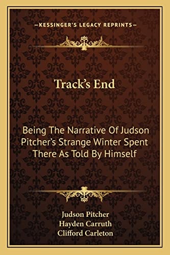 Track's End: Being The Narrative Of Judson Pitcher's Strange Winter Spent There As Told By Himself