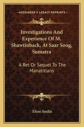 Investigations And Experience Of M. Shawtinback, At Saar Soog, Sumatra: A Ret Or Sequel To The Manatitlans