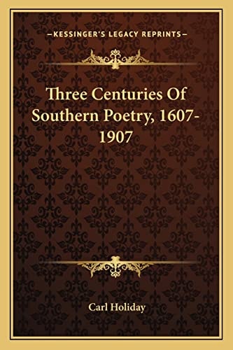 Three Centuries Of Southern Poetry, 1607-1907