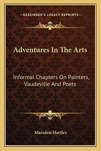 Adventures In The Arts: Informal Chapters On Painters, Vaudeville And Poets