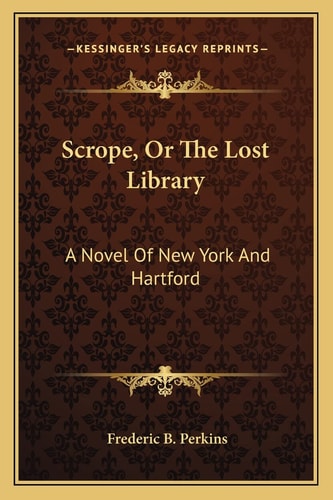 Scrope, Or The Lost Library: A Novel Of New York And Hartford