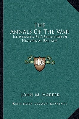 The Annals Of The War: Illustrated By A Selection Of Historical Ballads