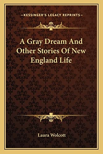 A Gray Dream And Other Stories Of New England Life