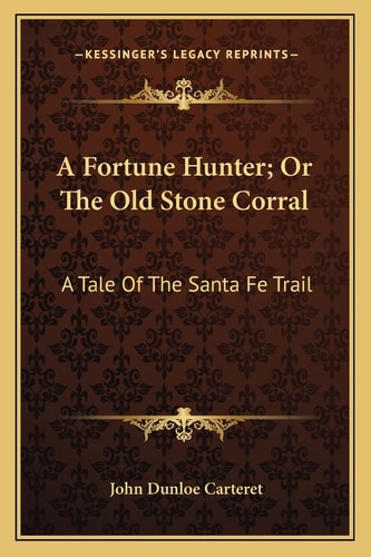 A Fortune Hunter; Or The Old Stone Corral: A Tale Of The Santa Fe Trail