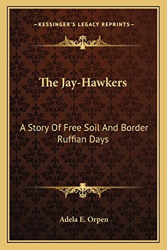 The Jay-Hawkers: A Story Of Free Soil And Border Ruffian Days
