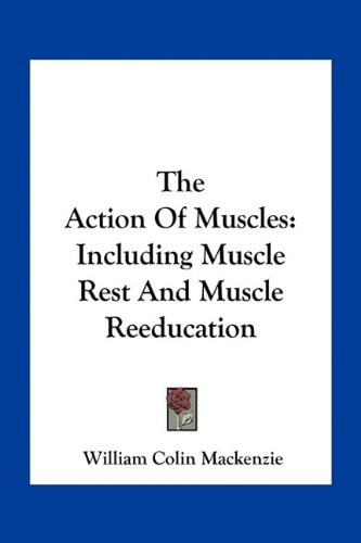 The Action Of Muscles: Including Muscle Rest And Muscle Reeducation