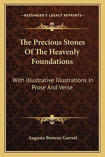 The Precious Stones Of The Heavenly Foundations: With Illustrative Illustrations In Prose And Verse