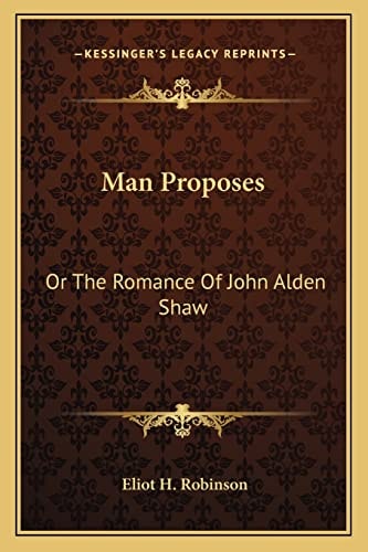 Man Proposes: Or The Romance Of John Alden Shaw