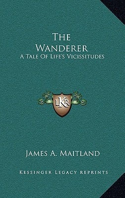 The Wanderer: A Tale Of Life's Vicissitudes
