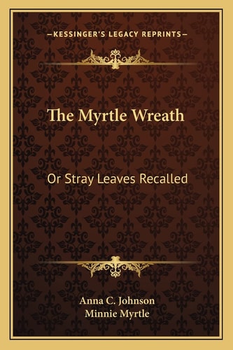The Myrtle Wreath: Or Stray Leaves Recalled