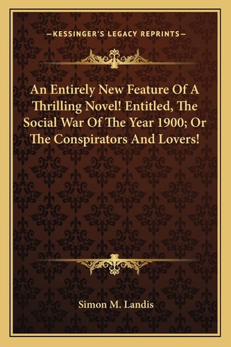 An Entirely New Feature Of A Thrilling Novel! Entitled, The Social War Of The Year 1900; Or The Conspirators And Lovers!