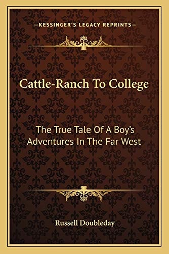 Cattle-Ranch To College: The True Tale Of A Boy's Adventures In The Far West