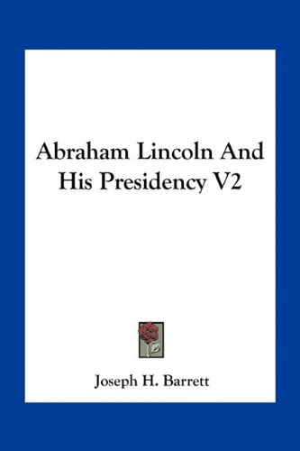 Abraham Lincoln And His Presidency V2