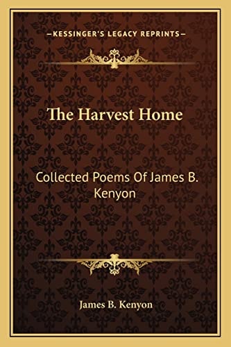 The Harvest Home: Collected Poems Of James B. Kenyon