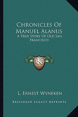 Chronicles Of Manuel Alanus: A True Story Of Old San Francisco