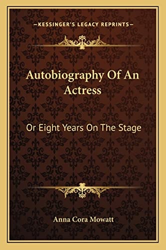 Autobiography Of An Actress: Or Eight Years On The Stage