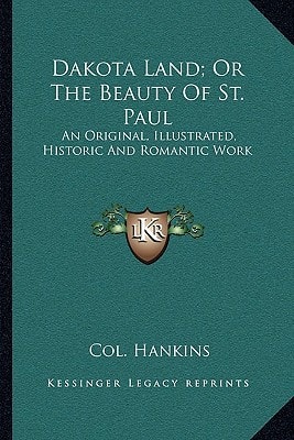 Dakota Land; Or The Beauty Of St. Paul: An Original, Illustrated, Historic And Romantic Work