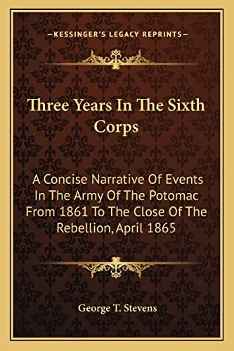 Three Years In The Sixth Corps: A Concise Narrative Of Events In The Army Of The Potomac From 1861 To The Close Of The Rebellion, April 1865