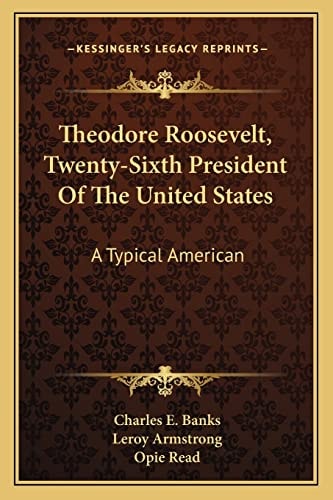 Theodore Roosevelt, Twenty-Sixth President Of The United States: A Typical American