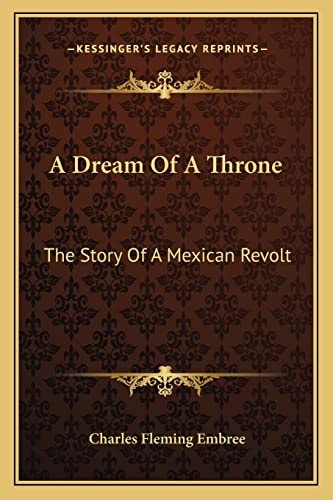 A Dream Of A Throne: The Story Of A Mexican Revolt
