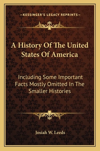 A History Of The United States Of America: Including Some Important Facts Mostly Omitted In The Smaller Histories
