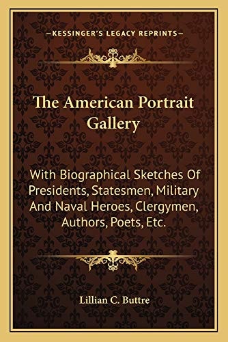 The American Portrait Gallery: With Biographical Sketches Of Presidents, Statesmen, Military And Naval Heroes, Clergymen, Authors, Poets, Etc.