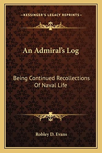 An Admiral's Log: Being Continued Recollections Of Naval Life