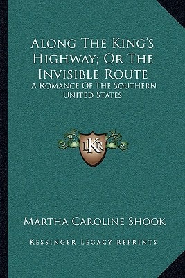 Along The King's Highway; Or The Invisible Route: A Romance Of The Southern United States